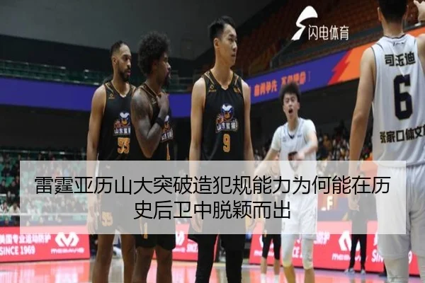 雷霆亚历山大突破造犯规能力为何能在历史后卫中脱颖而出